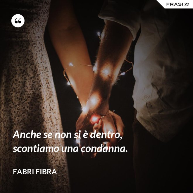 Anche se non si è dentro, scontiamo una condanna. - Fabri Fibra