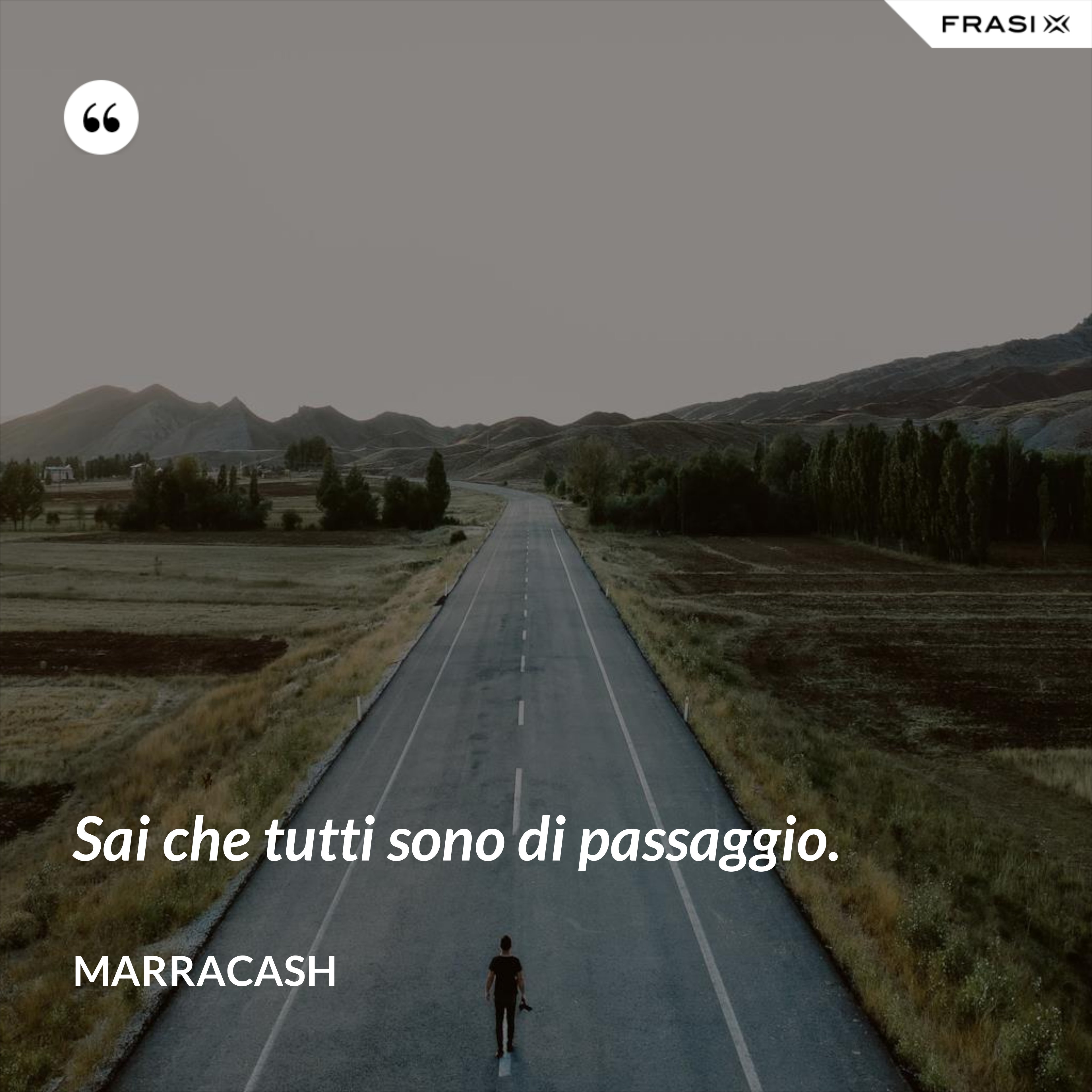 Sai che tutti sono di passaggio. - Marracash