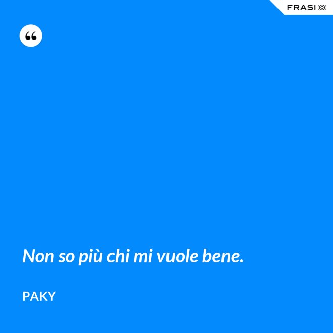 Non so più chi mi vuole bene. - Paky