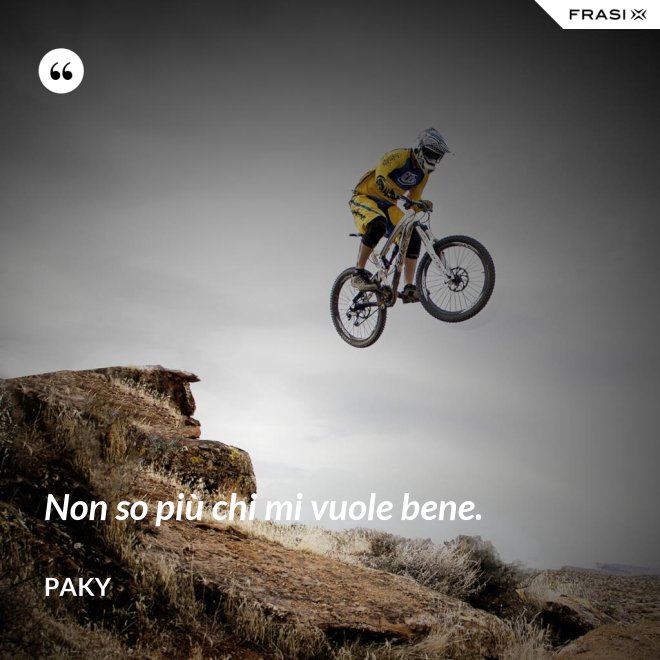 Non so più chi mi vuole bene. - Paky