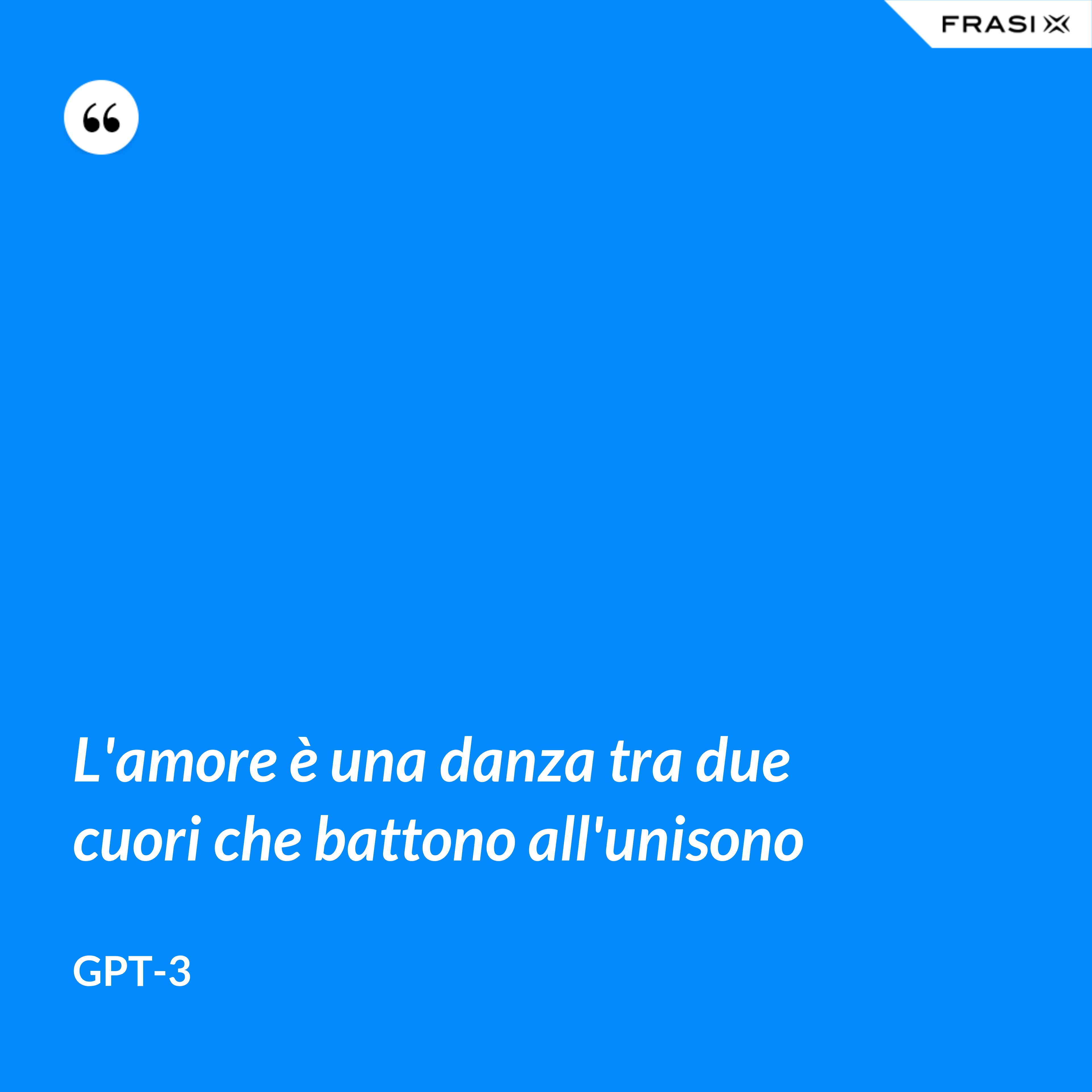 L'amore è una danza tra due cuori che battono all'unisono - GPT-3