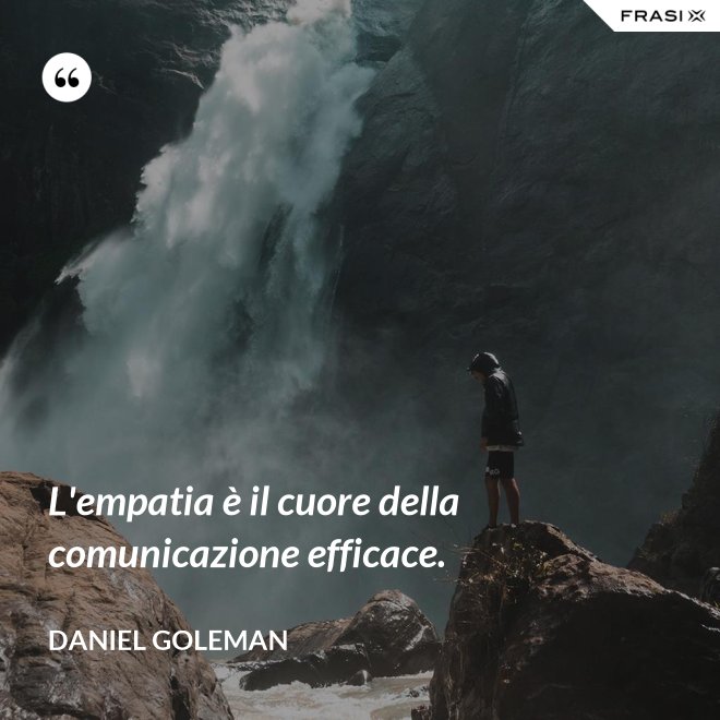 L'empatia è il cuore della comunicazione efficace. - Daniel Goleman