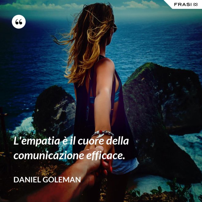 L'empatia è il cuore della comunicazione efficace. - Daniel Goleman