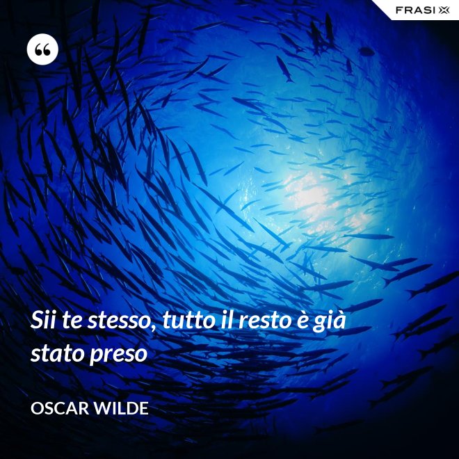 Sii te stesso, tutto il resto è già stato preso - Oscar Wilde