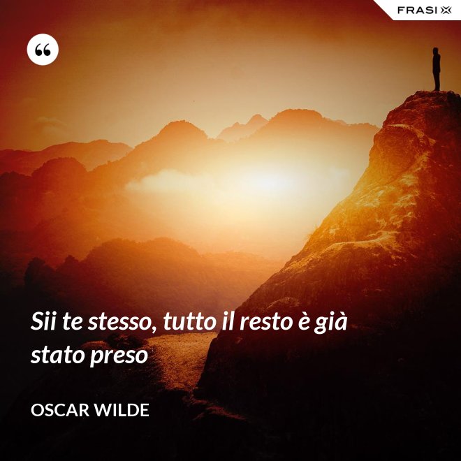 Sii te stesso, tutto il resto è già stato preso - Oscar Wilde
