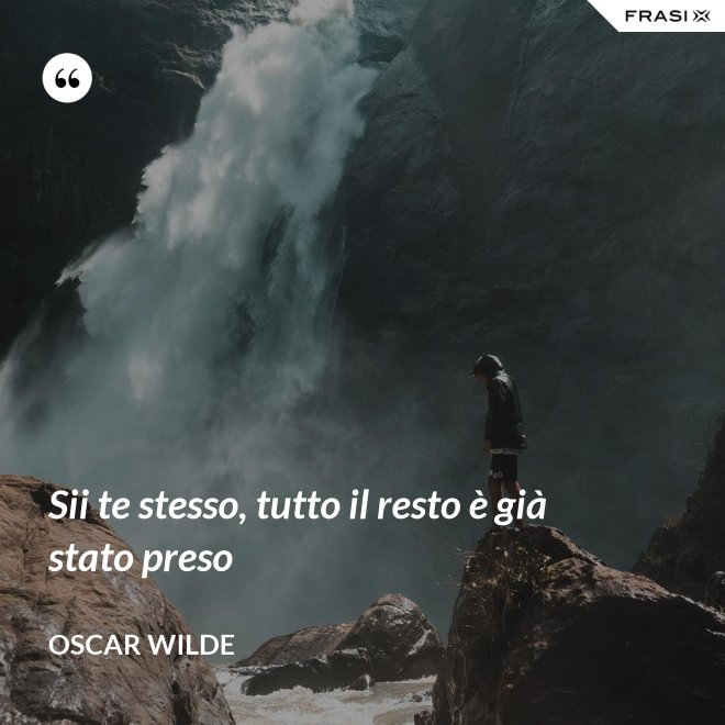 Sii te stesso, tutto il resto è già stato preso - Oscar Wilde