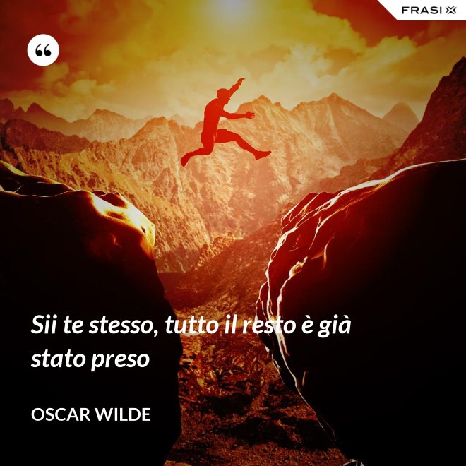Sii te stesso, tutto il resto è già stato preso - Oscar Wilde