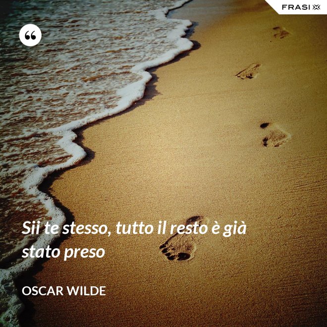 Sii te stesso, tutto il resto è già stato preso - Oscar Wilde