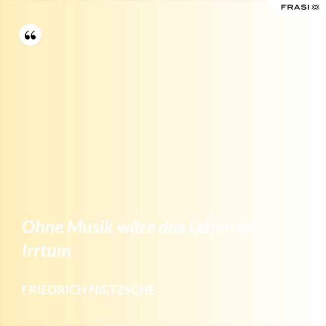 Ohne Musik wäre das Leben ein Irrtum - Friedrich Nietzsche