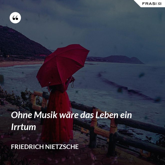 Ohne Musik wäre das Leben ein Irrtum - Friedrich Nietzsche
