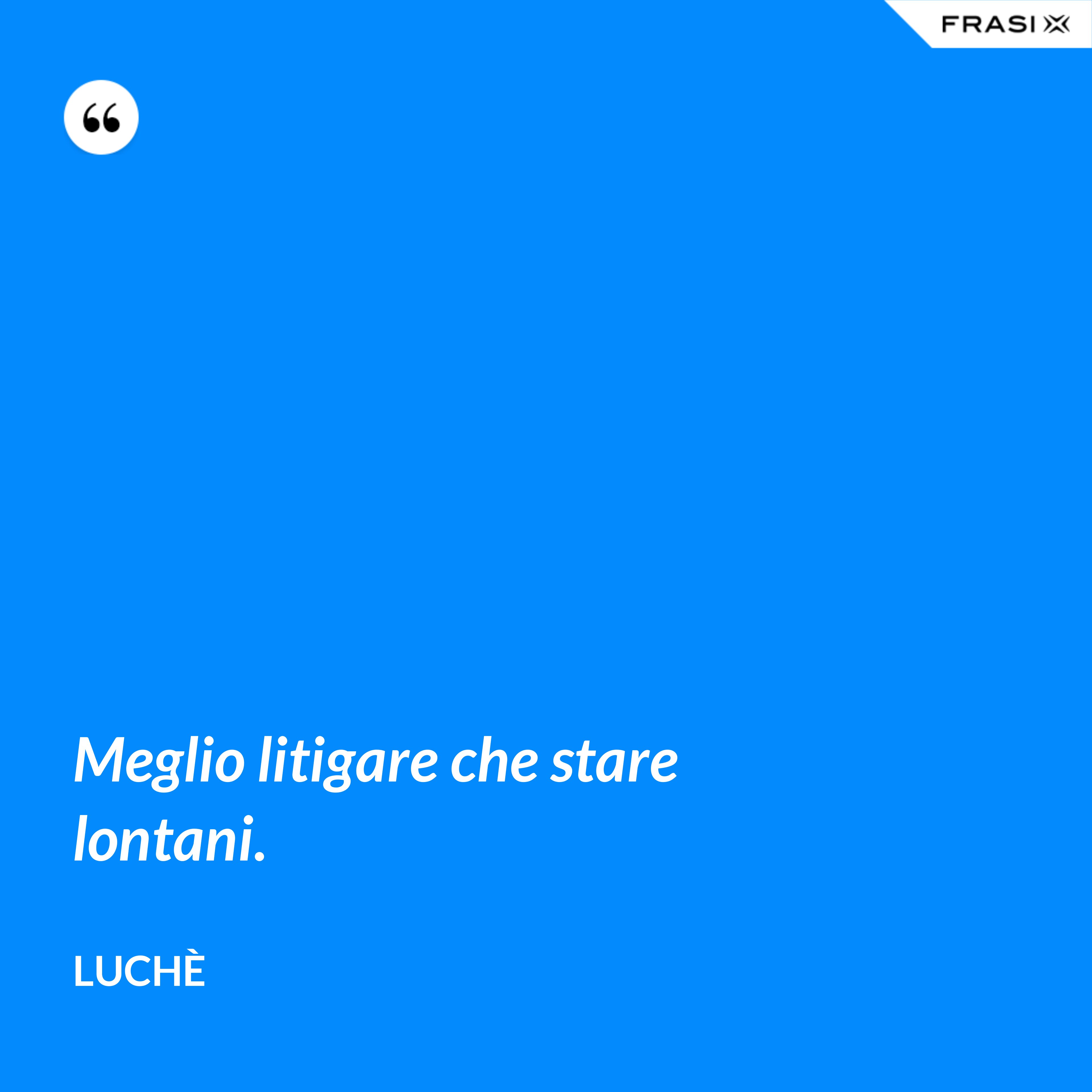 Meglio litigare che stare lontani. - Luchè