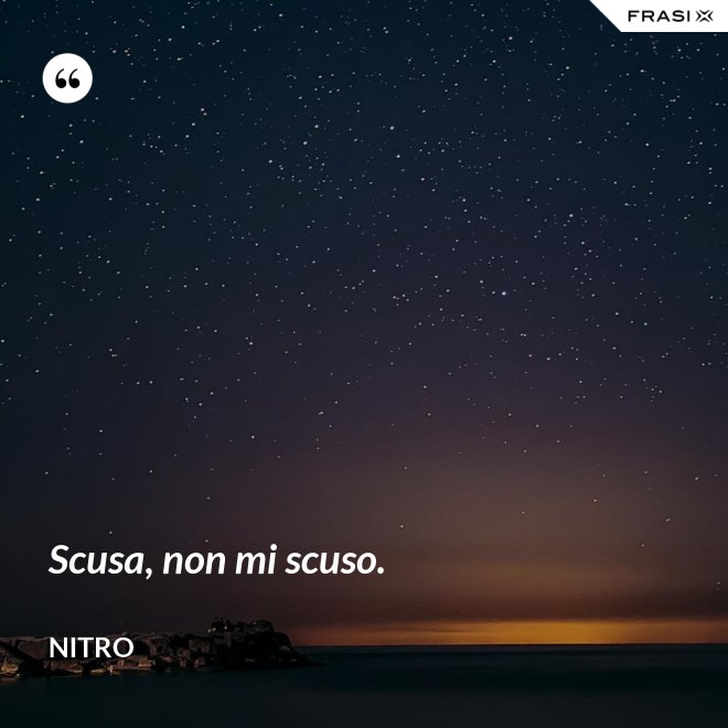 Scusa, non mi scuso. - Nitro