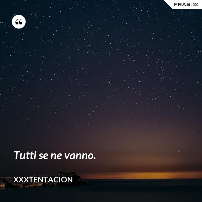 Tutti se ne vanno. - XXXTentacion