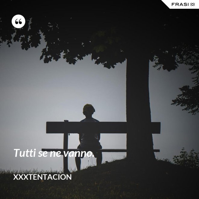 Tutti se ne vanno. - XXXTentacion
