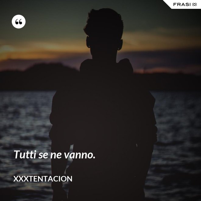 Tutti se ne vanno. - XXXTentacion