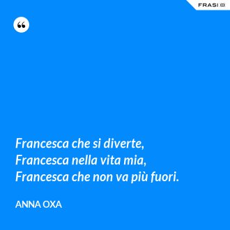 Francesca che si diverte, Francesca nella vita mia, Francesca che non va più fuori. - Anna Oxa