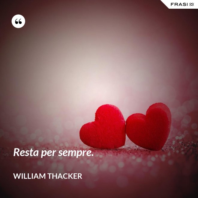 Resta per sempre. - William Thacker