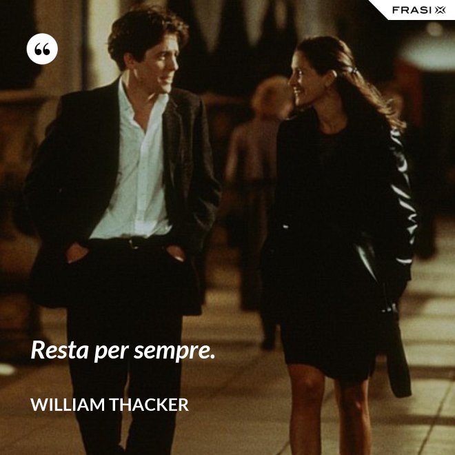 Resta per sempre. - William Thacker