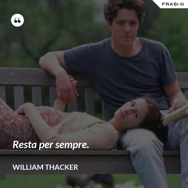 Resta per sempre. - William Thacker