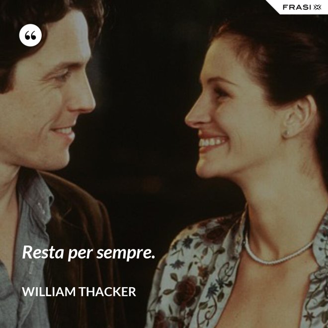 Resta per sempre. - William Thacker
