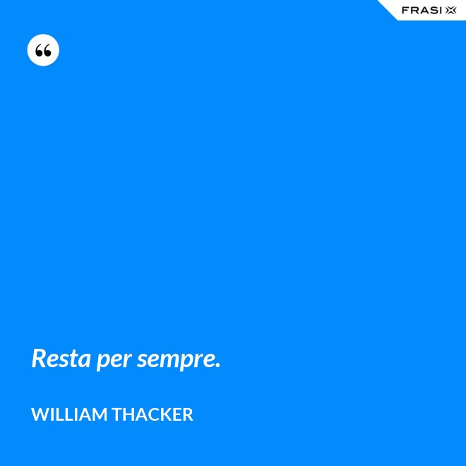Resta per sempre. - William Thacker