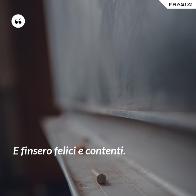 E finsero felici e contenti. - Anonimo