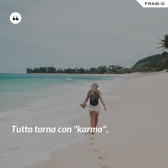 Tutto torna con "karma". - Anonimo