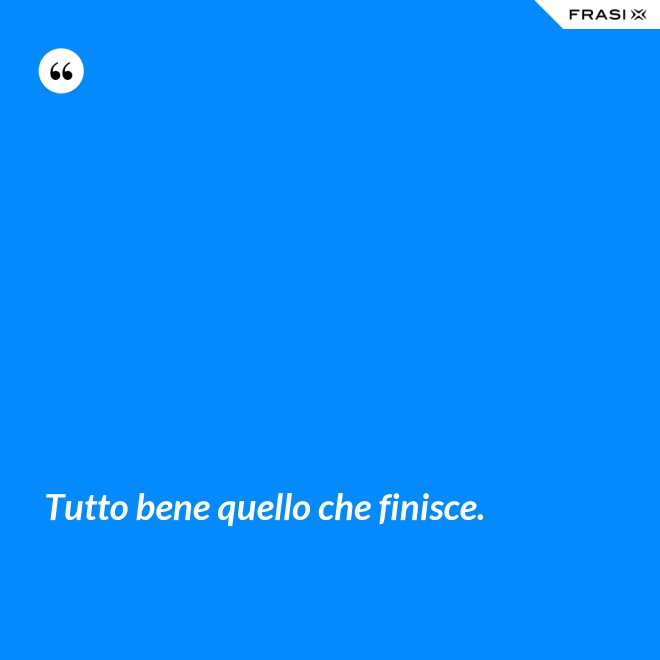 Tutto bene quello che finisce. - Anonimo