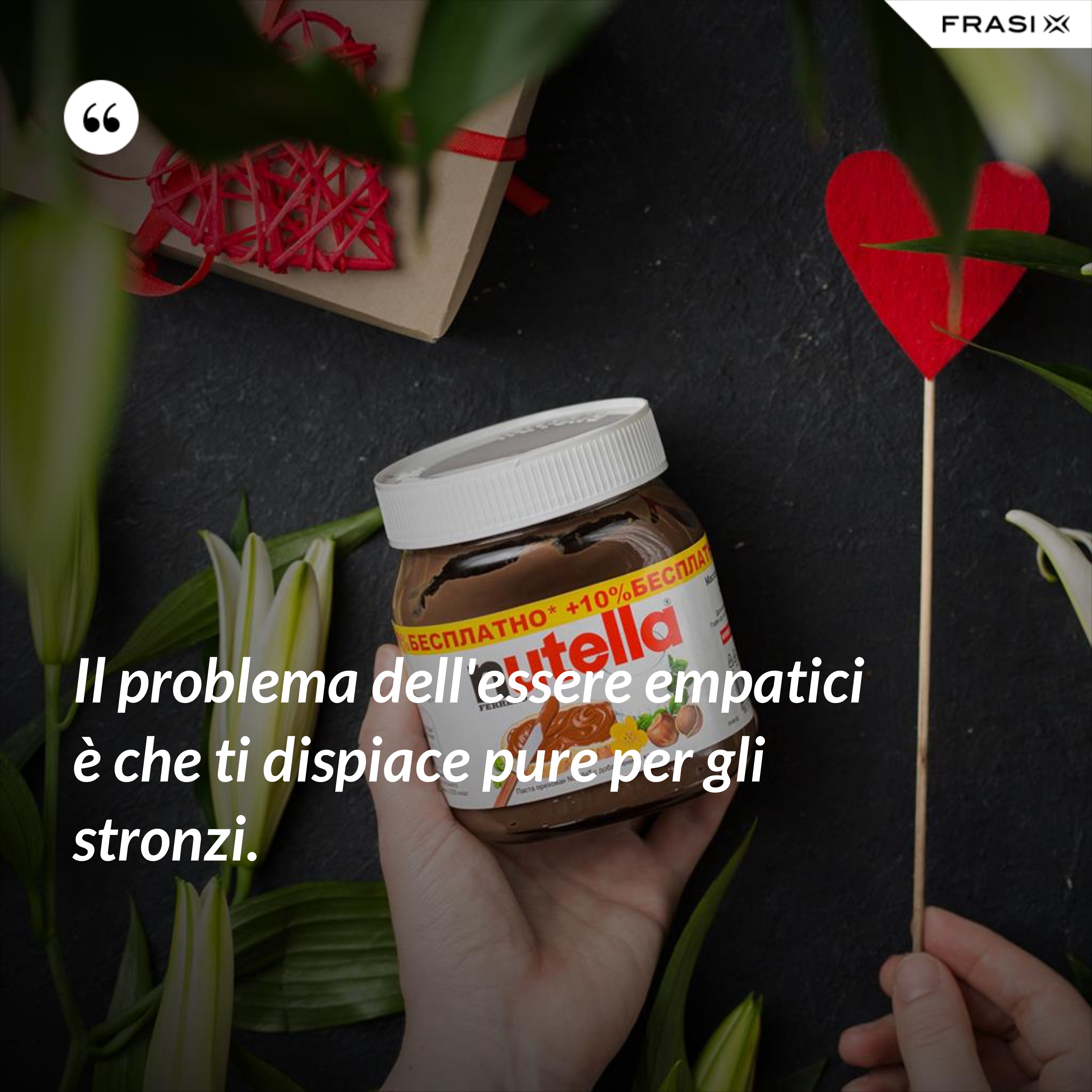 Il problema dell'essere empatici è che ti dispiace pure per gli stronzi. - Anonimo