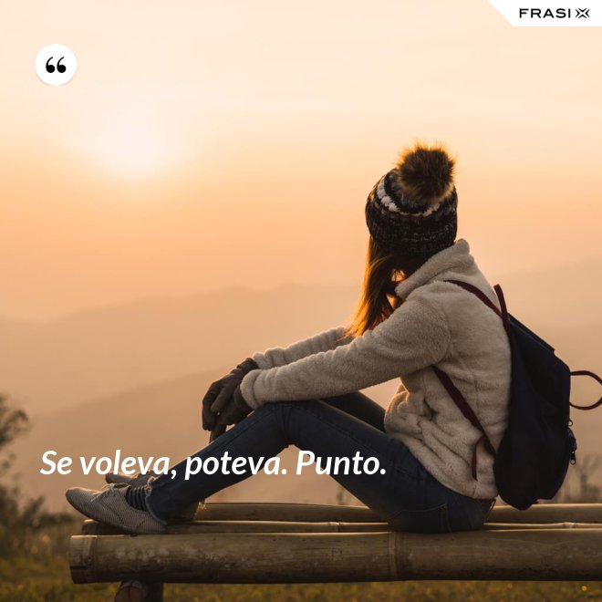Se voleva, poteva. Punto. - Anonimo