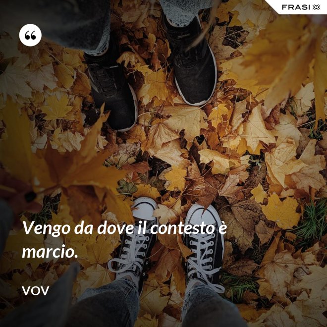 Vengo da dove il contesto è marcio. - Vov
