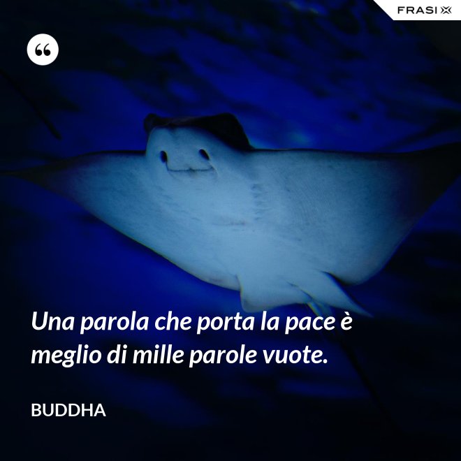 Una parola che porta la pace è meglio di mille parole vuote. - Buddha