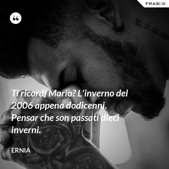 Ti ricordi Mario? L'inverno del 2006 appena dodicenni. Pensar che son passati dieci inverni. - Ernia