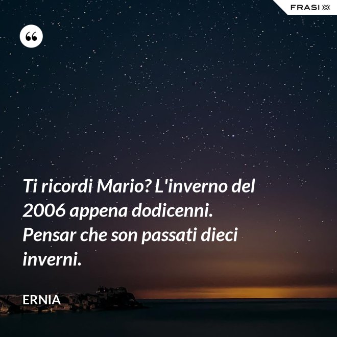 Ti ricordi Mario? L'inverno del 2006 appena dodicenni. Pensar che son passati dieci inverni. - Ernia