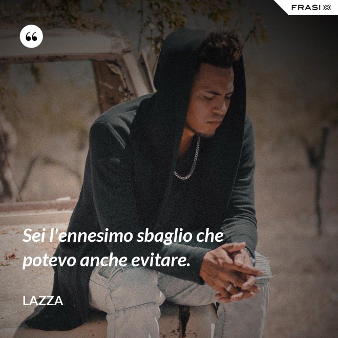 Sei l'ennesimo sbaglio che potevo anche evitare. - Lazza