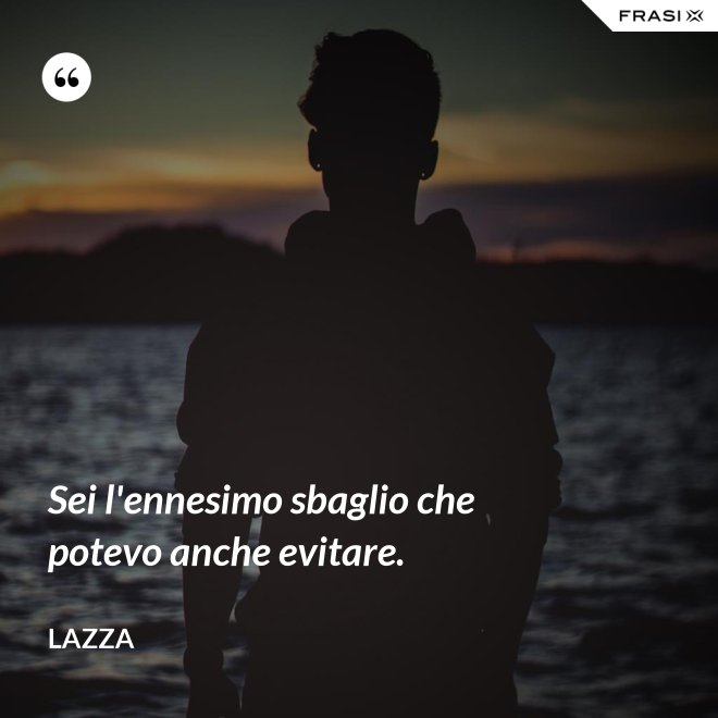 Sei l'ennesimo sbaglio che potevo anche evitare. - Lazza
