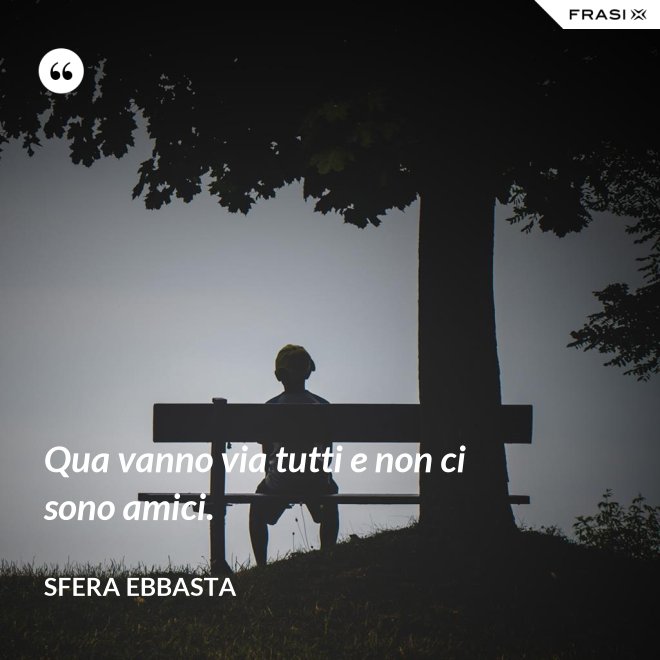 Qua vanno via tutti e non ci sono amici. - Sfera Ebbasta