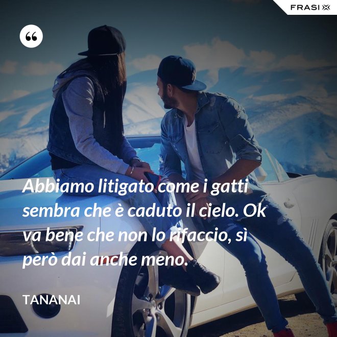 Abbiamo litigato come i gatti sembra che è caduto il cielo. Ok va bene che non lo rifaccio, sì però dai anche meno. - Tananai