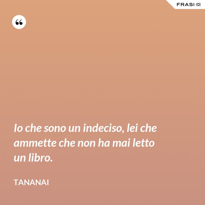 Io che sono un indeciso, lei che ammette che non ha mai letto un libro. - Tananai