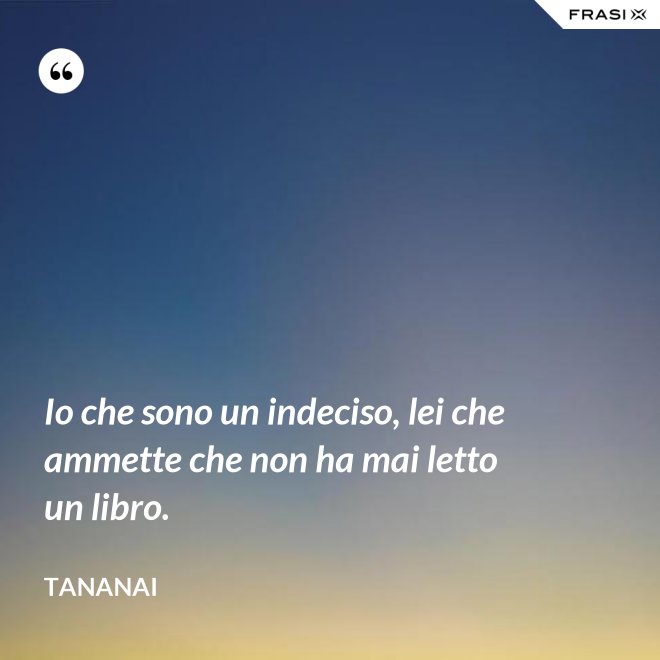 Io che sono un indeciso, lei che ammette che non ha mai letto un libro. - Tananai