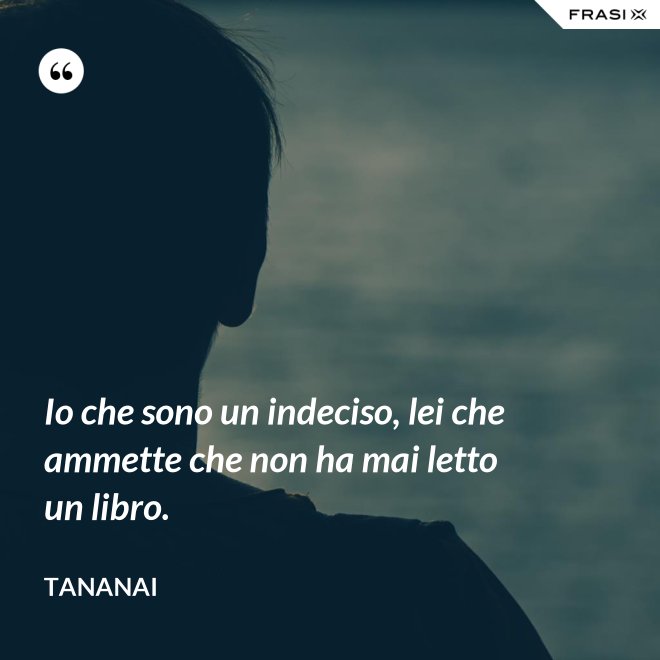 Io che sono un indeciso, lei che ammette che non ha mai letto un libro. - Tananai