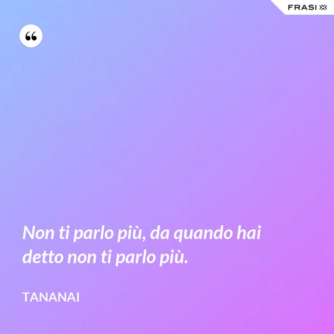 Non ti parlo più, da quando hai detto non ti parlo più. - Tananai