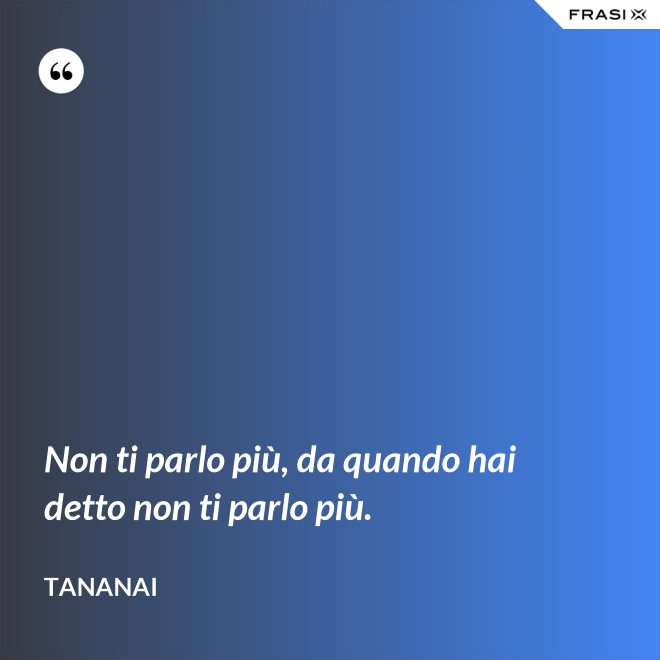 Non ti parlo più, da quando hai detto non ti parlo più. - Tananai