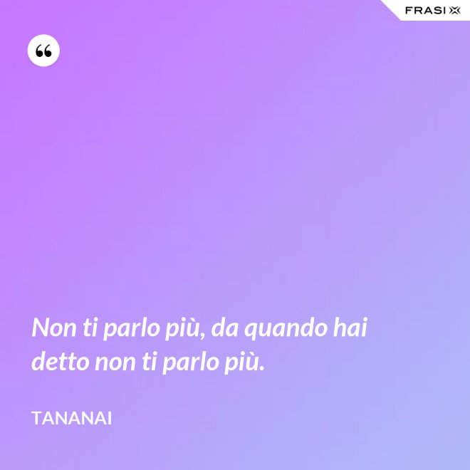 Non ti parlo più, da quando hai detto non ti parlo più. - Tananai