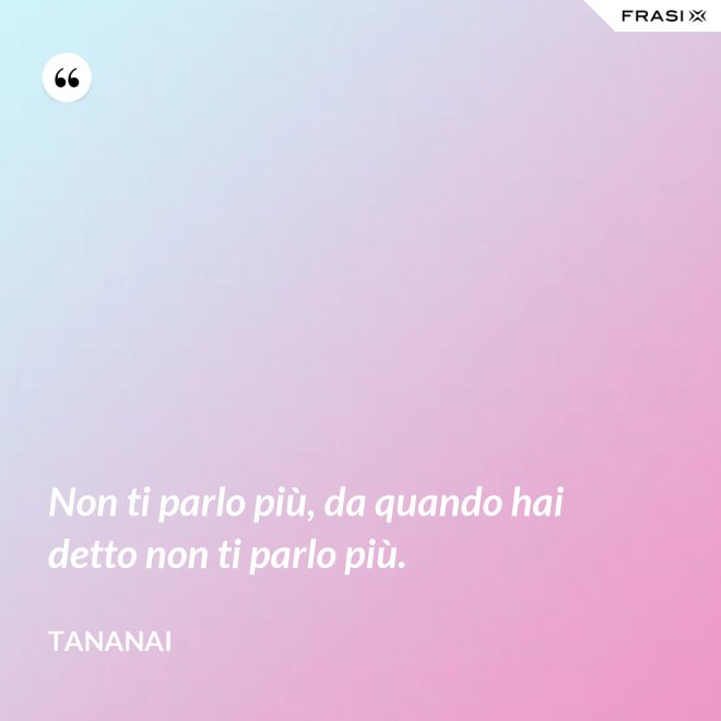 Non ti parlo più, da quando hai detto non ti parlo più. - Tananai