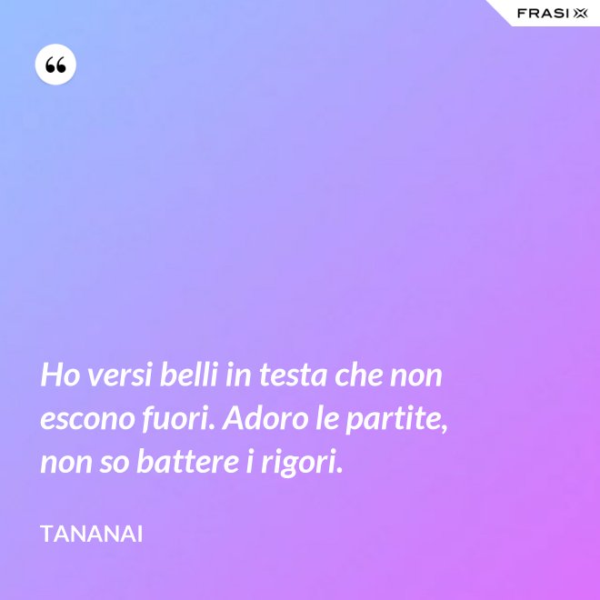 Ho versi belli in testa che non escono fuori. Adoro le partite, non so battere i rigori. - Tananai