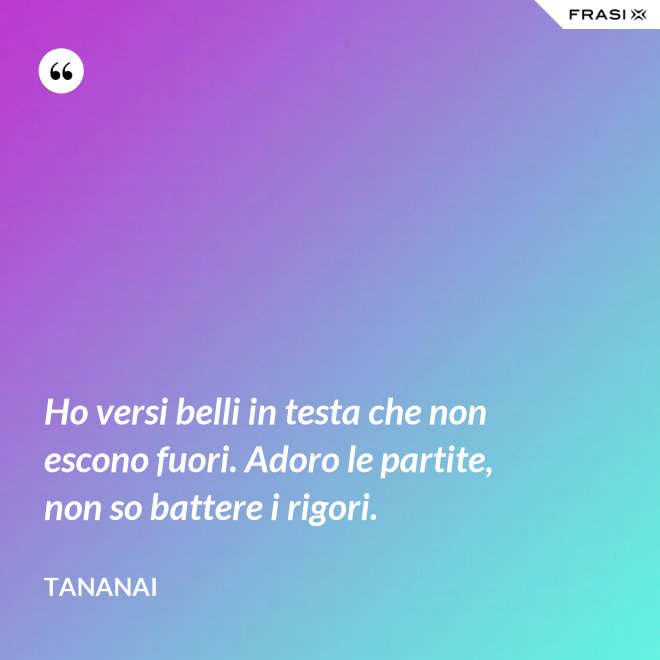 Ho versi belli in testa che non escono fuori. Adoro le partite, non so battere i rigori. - Tananai