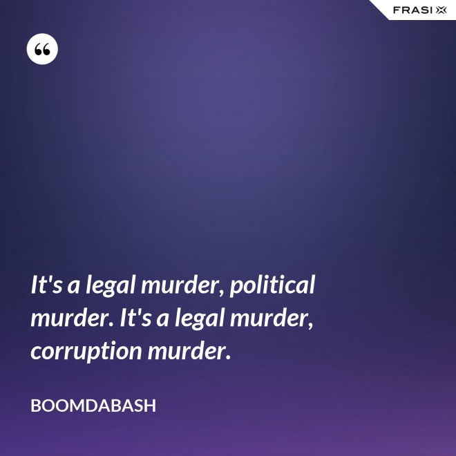 It's a legal murder, political murder. It's a legal murder, corruption murder. - Boomdabash