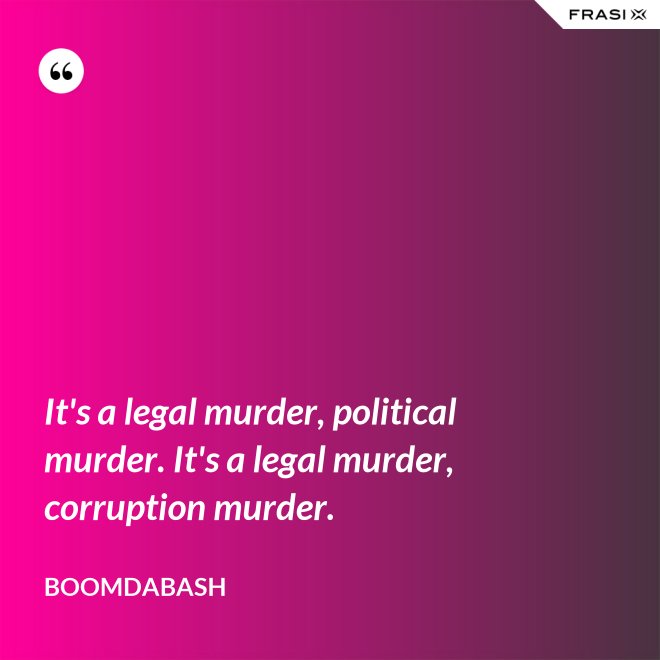 It's a legal murder, political murder. It's a legal murder, corruption murder. - Boomdabash