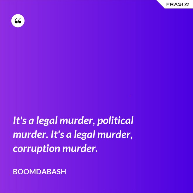It's a legal murder, political murder. It's a legal murder, corruption murder. - Boomdabash